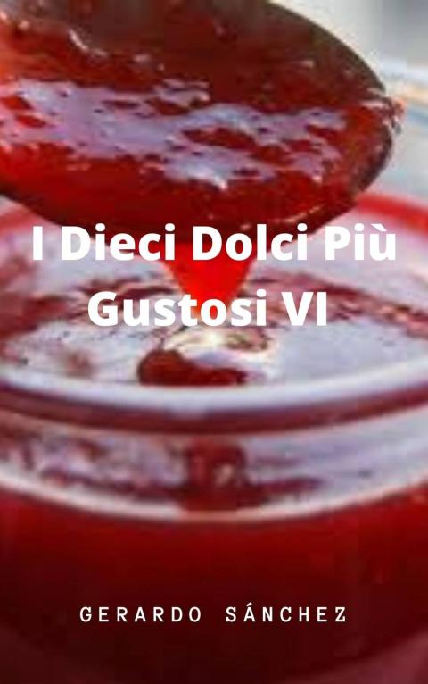 I Dieci Dolci Più Gustosi VI: Dolci - FULL INSTANT DOWNLOAD | PDF DOCX EPUB