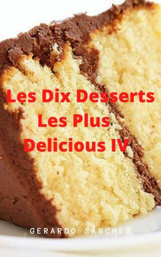 Immagine di copertina: Dix Desserts Les Plus Delicieux  IV 9781667426389