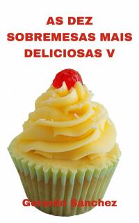 Immagine di copertina: As Dez Sobremesas Mais Deliciosas V 9781667427188