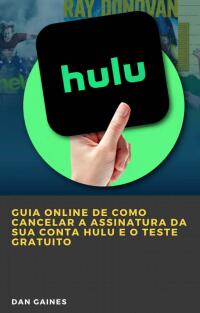 表紙画像: Guia online de como cancelar a assinatura da sua conta Hulu e o teste gratuito 9781667430607
