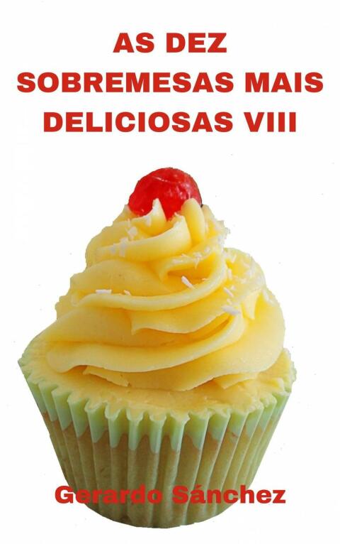 As Dez Sobremesas Mais Deliciosas VIII: Sobremesas e doces - FULL INSTANT DOWNLOAD | PDF DOCX EPUB