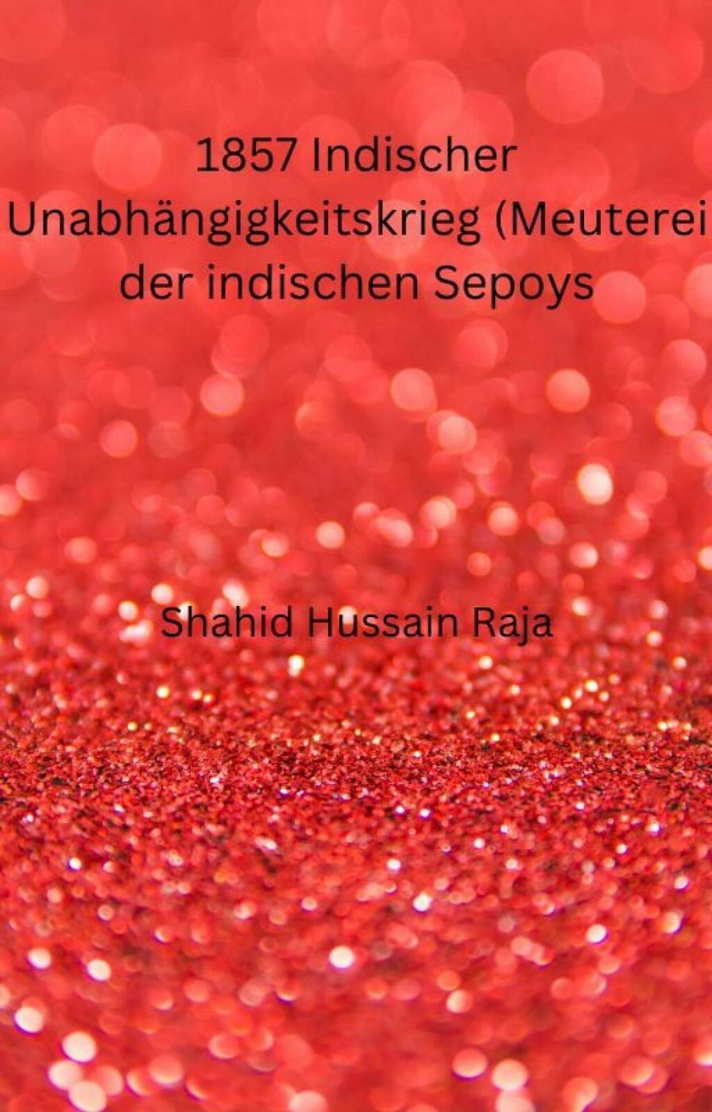 1857 Indischer Unabhängigkeitskrieg (Meuterei der indischen Sepoys) Ursachen und Folgen