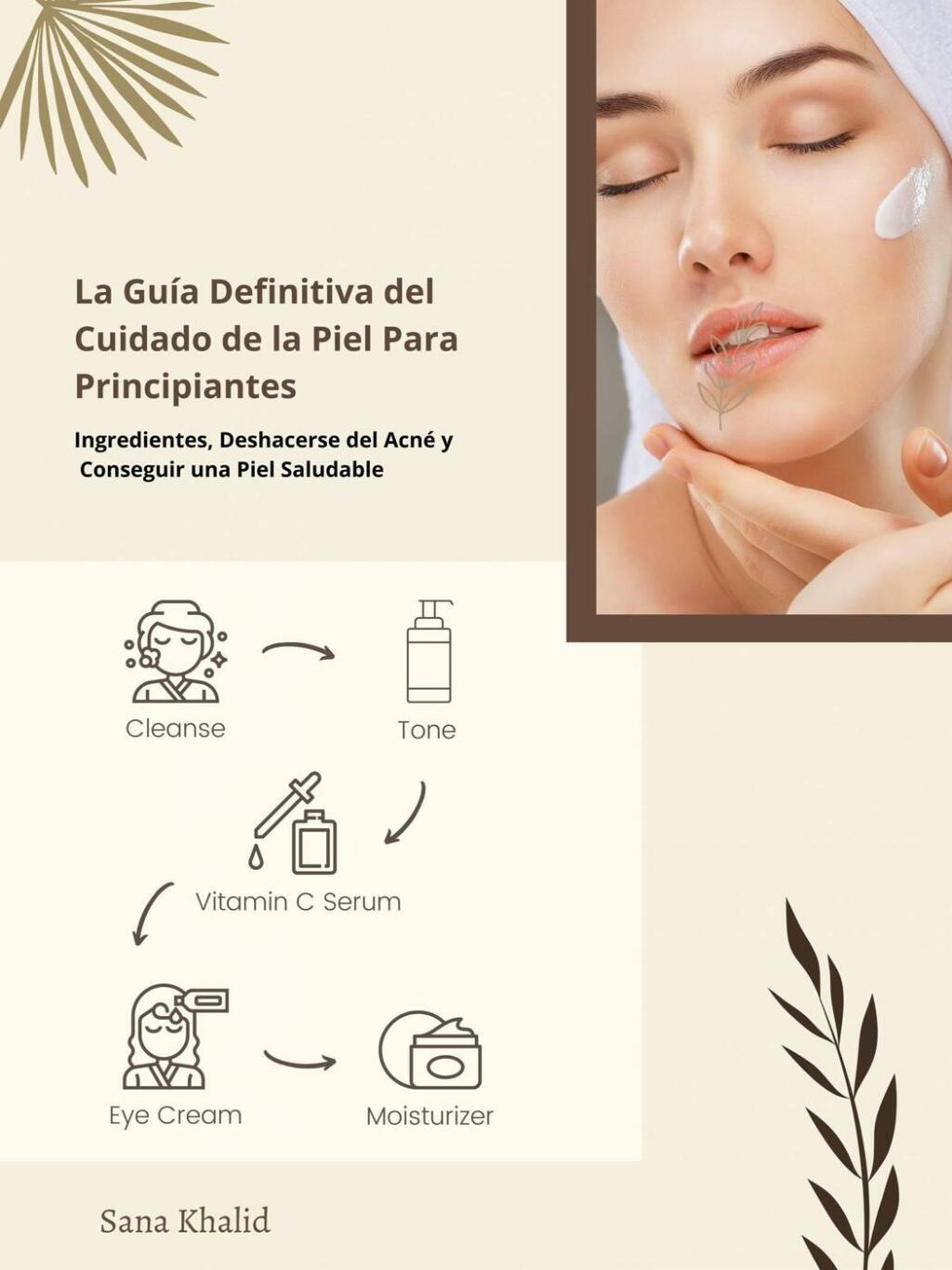 La Guía Definitiva del Cuidado de la Piel Para Principiantes Ingredientes, Deshacerse del Acné y Conseguir una Piel Saludable