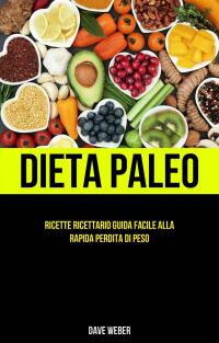 Titelbild: Dieta Paleo: Ricette Ricettario Guida facile alla rapida perdita di peso 9781667452753