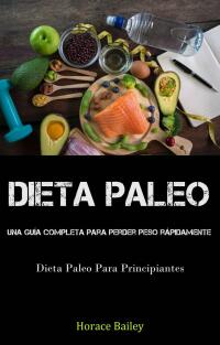 表紙画像: Dieta Paleo: Una Guía Completa Para Perder Peso Rápidamente (Dieta Paleo Para Principiantes) 9781667452784