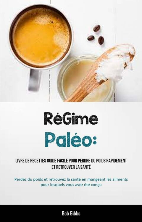 RéGime Paléo: Livre de recettes Guide facile pour perdre du poids rapidement et retrouver la santé: (Perdez du poids et retrouvez la santé en mangeant les aliments pour lesquels vous avez été conçu) - FULL INSTANT DOWNLOAD | PDF DOCX EPUB