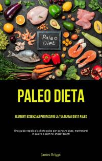 Cover image: Paleo Dieta: Elementi essenziali per iniziare la tua nuova dieta Paleo 9781667454153