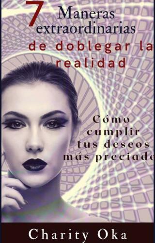 Cover image: 7 Maneras extraordinarias de doblegar la realidad 9781667454535