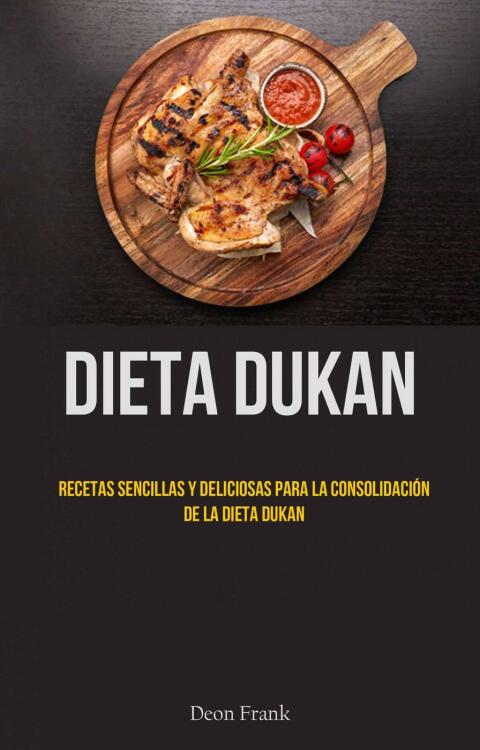 Dieta Dukan: Recetas Sencillas Y Deliciosas Para La Consolidación De La Dieta Dukan - FULL INSTANT DOWNLOAD | PDF DOCX EPUB