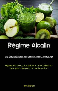 Omslagafbeelding: Régime Alcalin: Guide étape par étape pour adopter immédiatement le régime alcalin 9781667455129