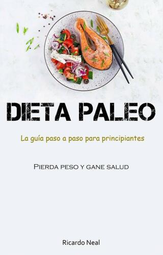 Imagen de portada: Dieta Paleo: La guía paso a paso para principiantes (Pierda peso y gane salud) 9781667455174