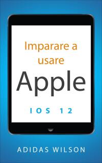 Imagen de portada: Imparare a usare Apple iOS 12 9781667460321