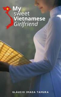 Cover image: My Sweet Vietnamese Girlfriend 9781667467122
