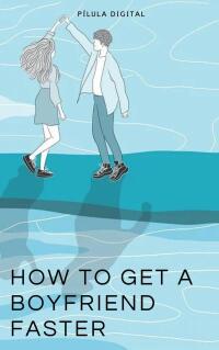 Cover image: How to get a Boyfriend Faster 9781667467795