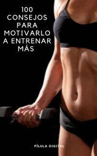 Cover image: 100 Consejos para Motivarlo a Entrenar Más 9781667469188