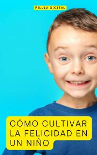 Cover image: Cómo Cultivar la Felicidad en Un Niño 9781667469591