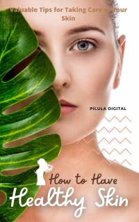 Titelbild: How to Have Healthy Skin 9781667469676