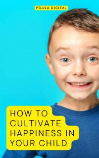 Cover image: How to Cultivate Happiness in Your Child 9781667469997