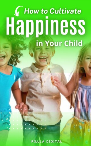 Cover image: How to Cultivate Happiness in Your Child 9781667469997