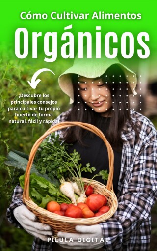 صورة الغلاف: Cómo Cultivar Alimentos Orgánicos 9781667470023