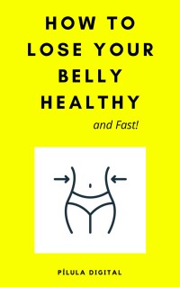 صورة الغلاف: How to Lose Your Belly Healthy and Fast! 9781667471051