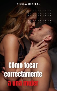 表紙画像: Cómo tocar correctamente a una mujer 9781667473154