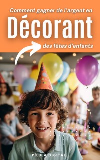 Cover image: Comment gagner de l'argent en décorant des fêtes d'enfants 9781667475332