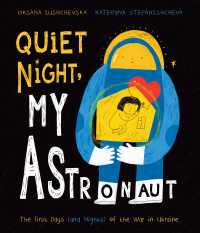 Imagen de portada: Quiet Night, My Astronaut: The First Days (and Nights) of the War in Ukraine 1st edition 9781668936818