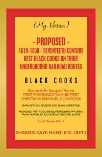 Cover image: (My Version) Proposed- 1619-1850 - Seventeeth Century Best Black Cooks on Three Underground Railroad Routes 9781669801269