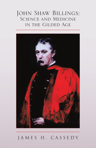 Omslagafbeelding: John Shaw Billings: Science and Medicine in the Gilded Age 9781441595171