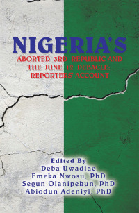 Cover image: Nigeria's  Aborted  3Rd  Republic  and  the  June  12  Debacle: Reporters' Account 9781669816638