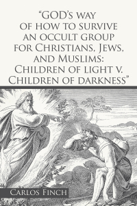 Cover image: “God’s Way of How to Survive an Occult Group for Christians, Jews, and Muslims: Children of Light V. Children of Darkness” 9781669825296