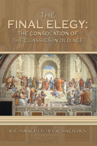 Cover image: The Final Elegy: the Consolation of the Classics in Old Age 9781669840459