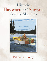 Cover image: Historic Hayward  and  Sawyer County Sketches 9781669867616