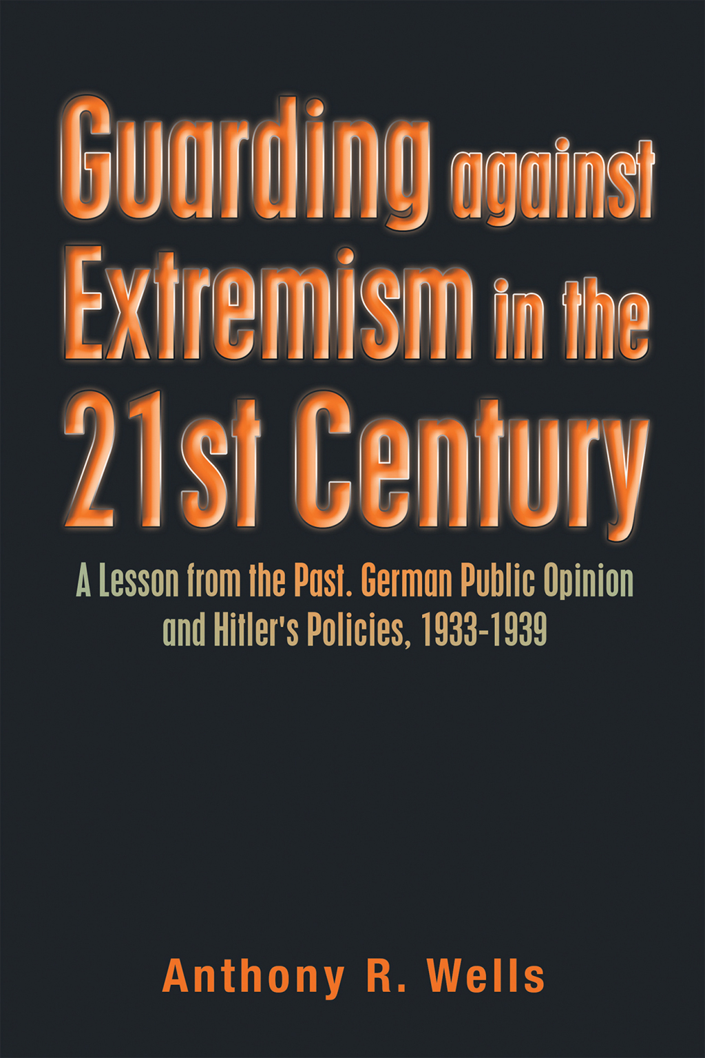 Guarding Against Extremism in the 21St Century A Lesson from the Past. German Public Opinion and Hitler’s Policies, 1933-1939