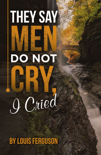 Imagen de portada: They Say Men Do Not Cry, I Cried 9781669878667