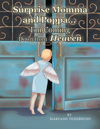 Cover image: Surprise Momma and Poppa… I'm Coming Down from Heaven 9781669879114