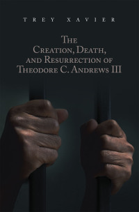 Cover image: The Creation, Death, and Resurrection of Theodore C. Andrews III 9781669879350