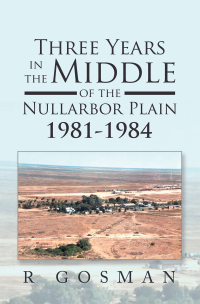 Cover image: Three Years in the Middle of the Nullarbor Plain 1981- 1984 9781669885320