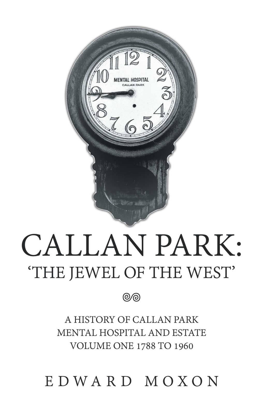 CALLAN PARK: ‘THE JEWEL OF THE WEST’ A HISTORY OF CALLAN PARK MENTAL HOSPITAL AND ESTATE VOLUME ONE 1744–1961