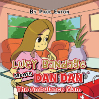 Cover image: Lucy Bandage Meets Dan Dan The Ambulance Man. 9781669890621