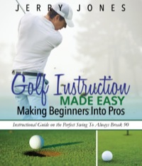 表紙画像: Golf Instruction Made Easy: Making Beginners Into Pros