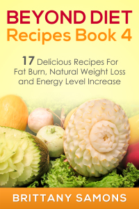 Cover image: Beyond Diet Recipes Book 4: 17 Delicious Recipes For Fat Burn, Natural Weight Loss and Energy Level Increase