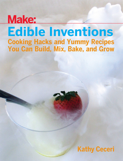 Edible Inventions: Cooking Hacks and Yummy Recipes You Can Build, Mix, Bake, and Grow, 1st Edition - FULL INSTANT DOWNLOAD | PDF DOCX EPUB