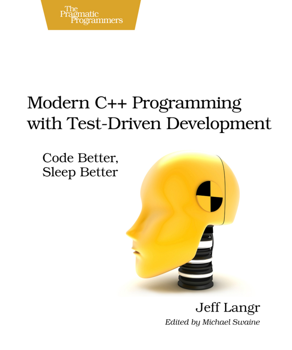 Modern C++ Programming with Test-Driven Development Code Better, Sleep Better 1st Edition