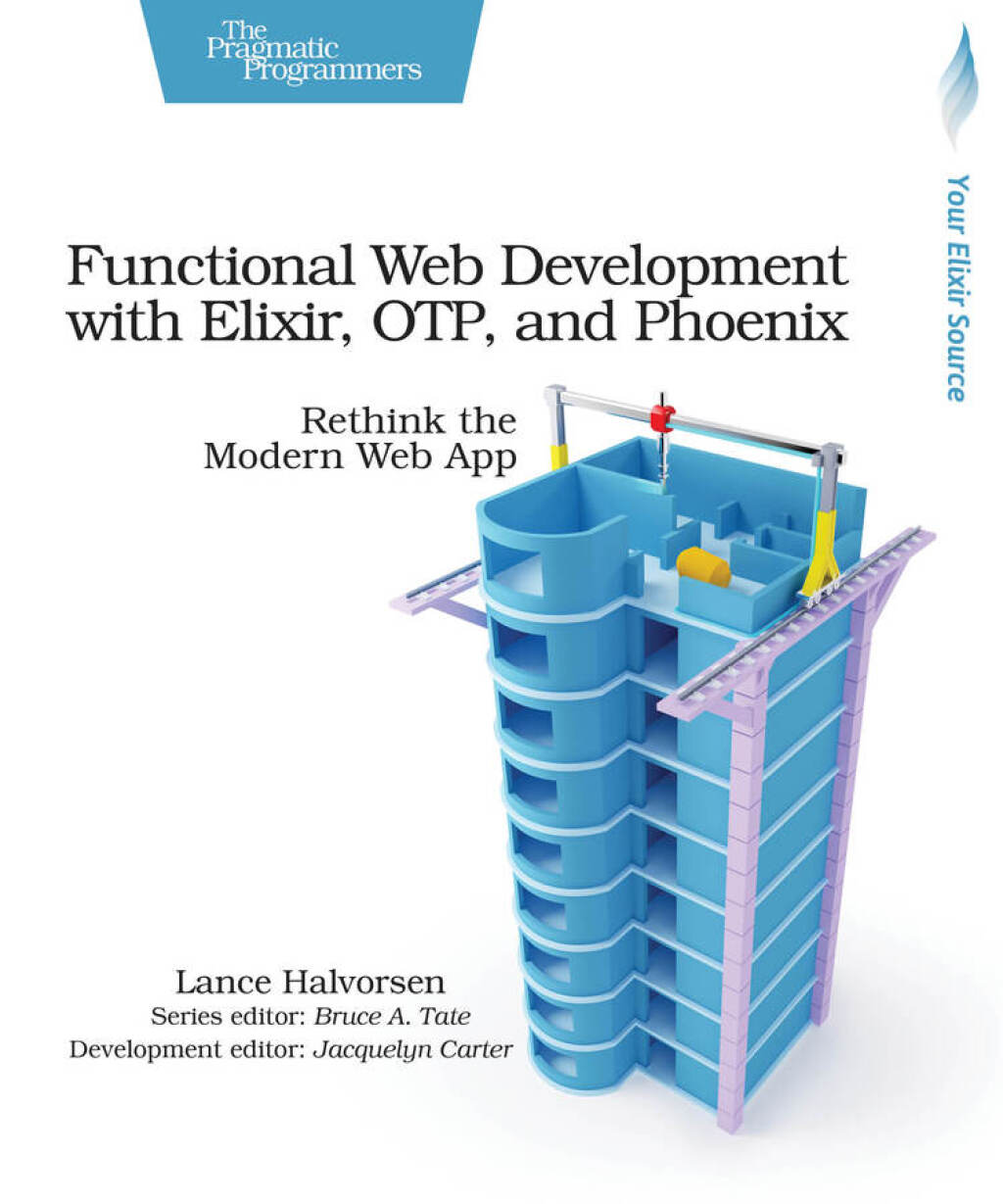Functional Web Development with Elixir, OTP, and Phoenix Rethink the Modern Web App 1st Edition