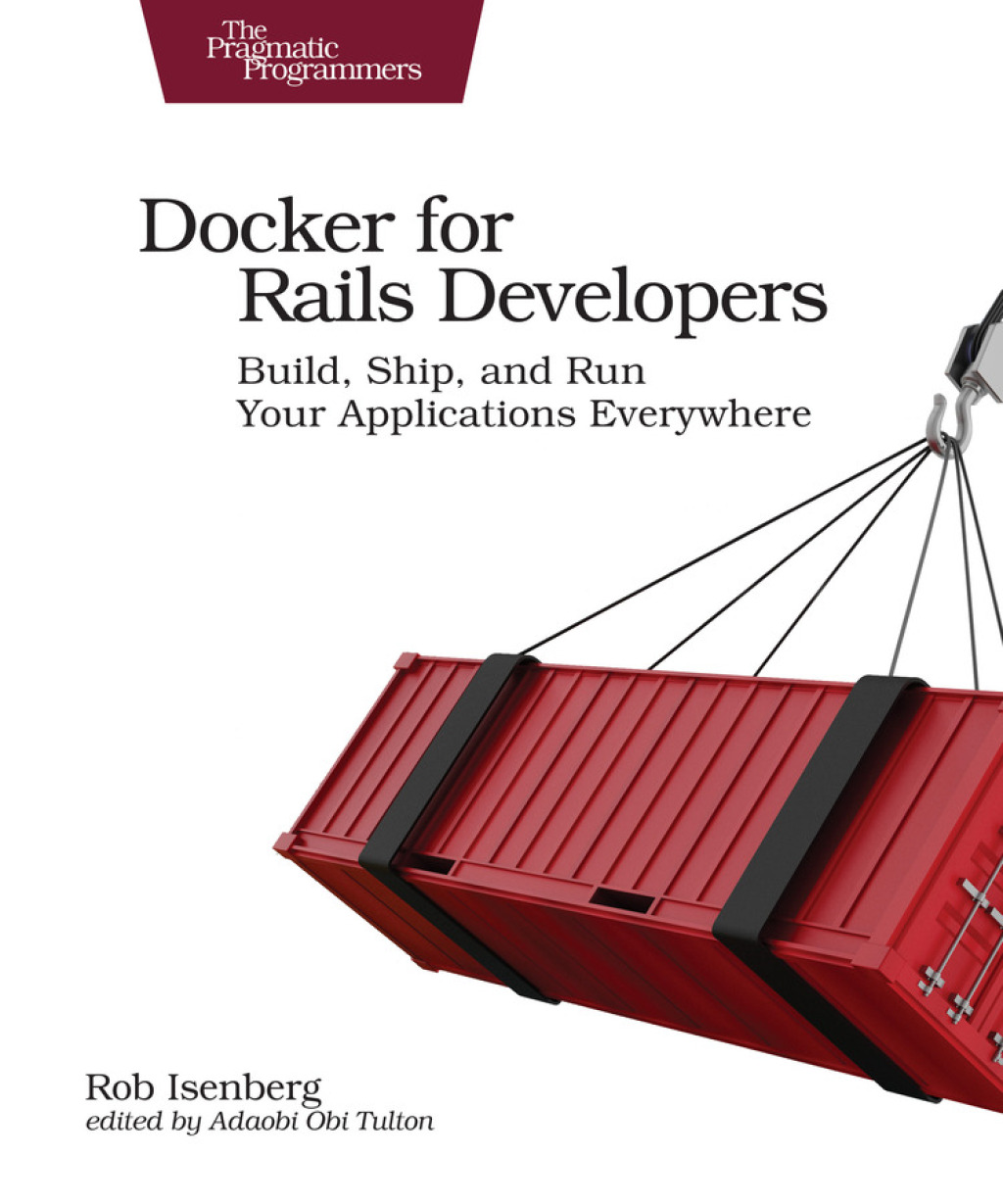 Docker for Rails Developers Build, Ship, and Run Your Applications Everywhere 1st Edition