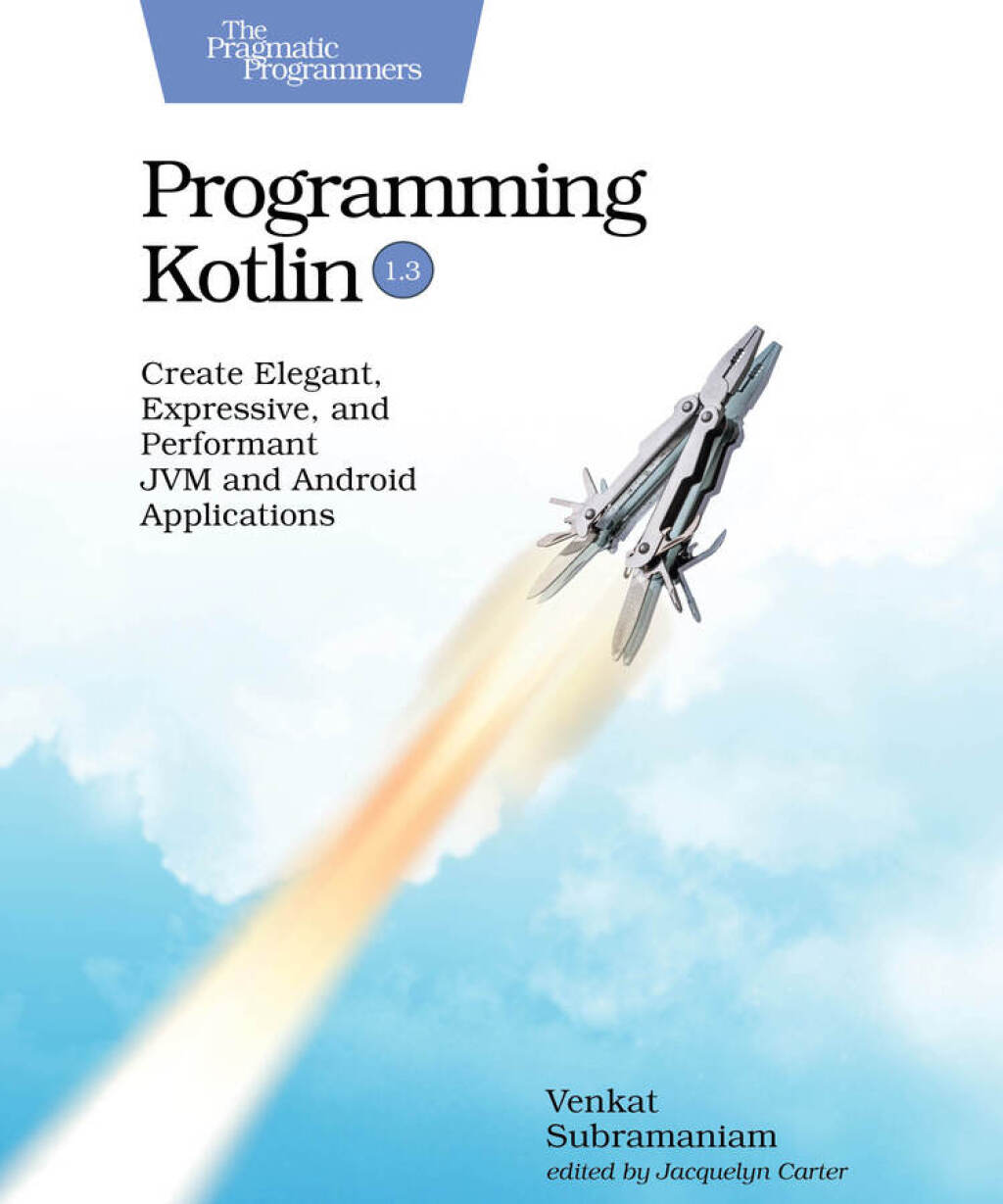 Programming Kotlin Create Elegant, Expressive, and Performant JVM and Android Applications 1st Edition