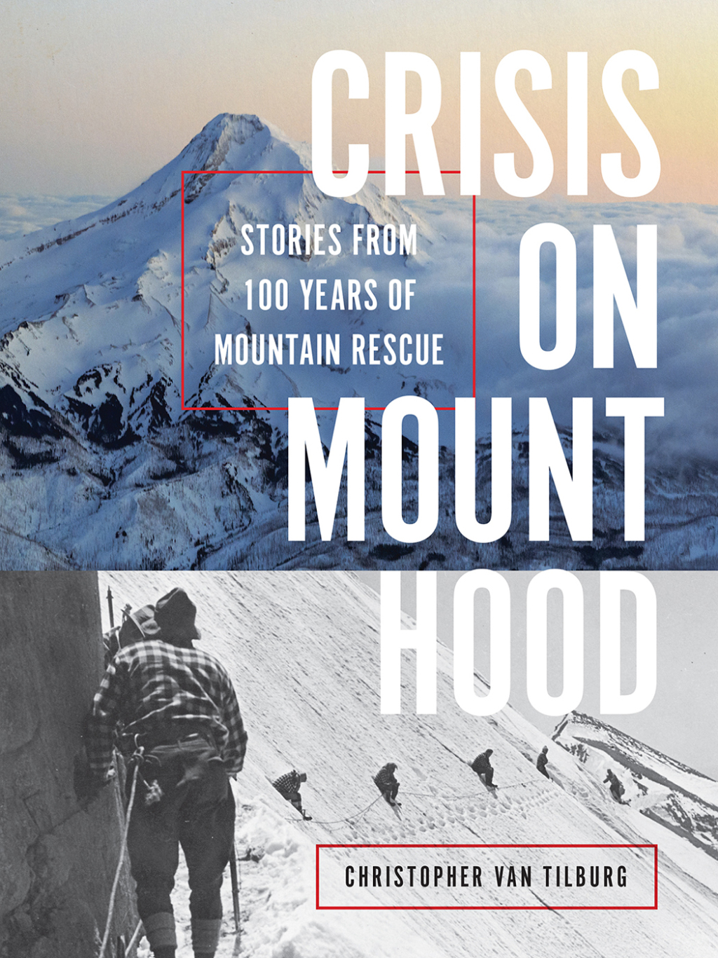 Crisis on Mount Hood Stories from a Hundred Years of Mountain Rescue