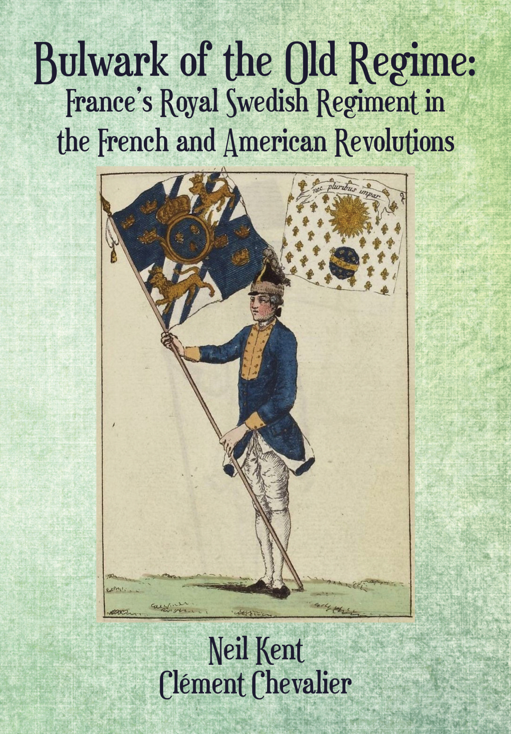 Bulwark of the Old Regime France’s Royal Swedish Regiment in the French and American Revolutions